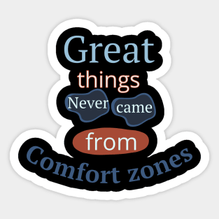 Great Things Never Came From Comfort Zones Sticker